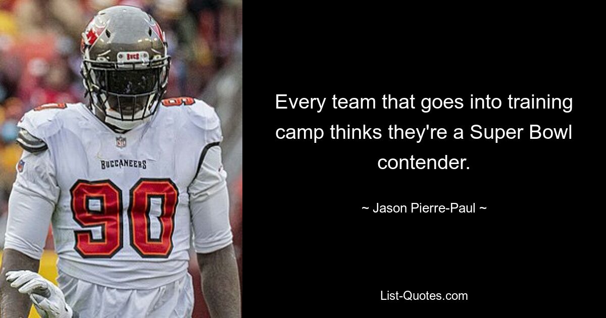 Every team that goes into training camp thinks they're a Super Bowl contender. — © Jason Pierre-Paul