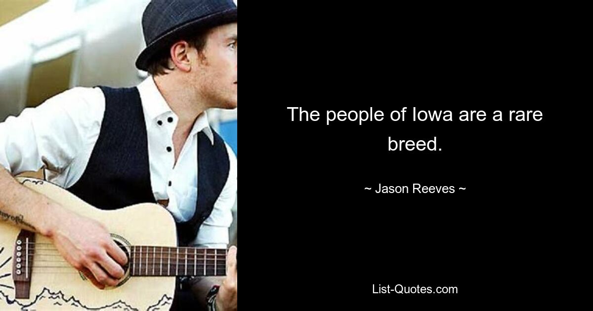 The people of Iowa are a rare breed. — © Jason Reeves