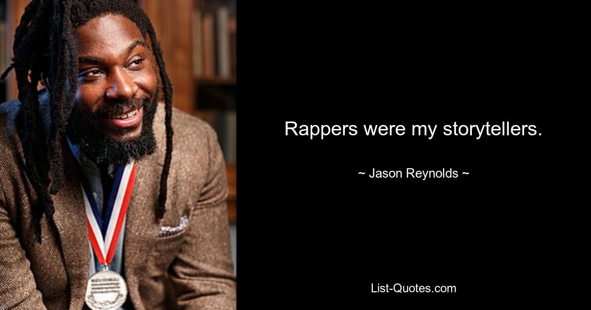 Rappers were my storytellers. — © Jason Reynolds