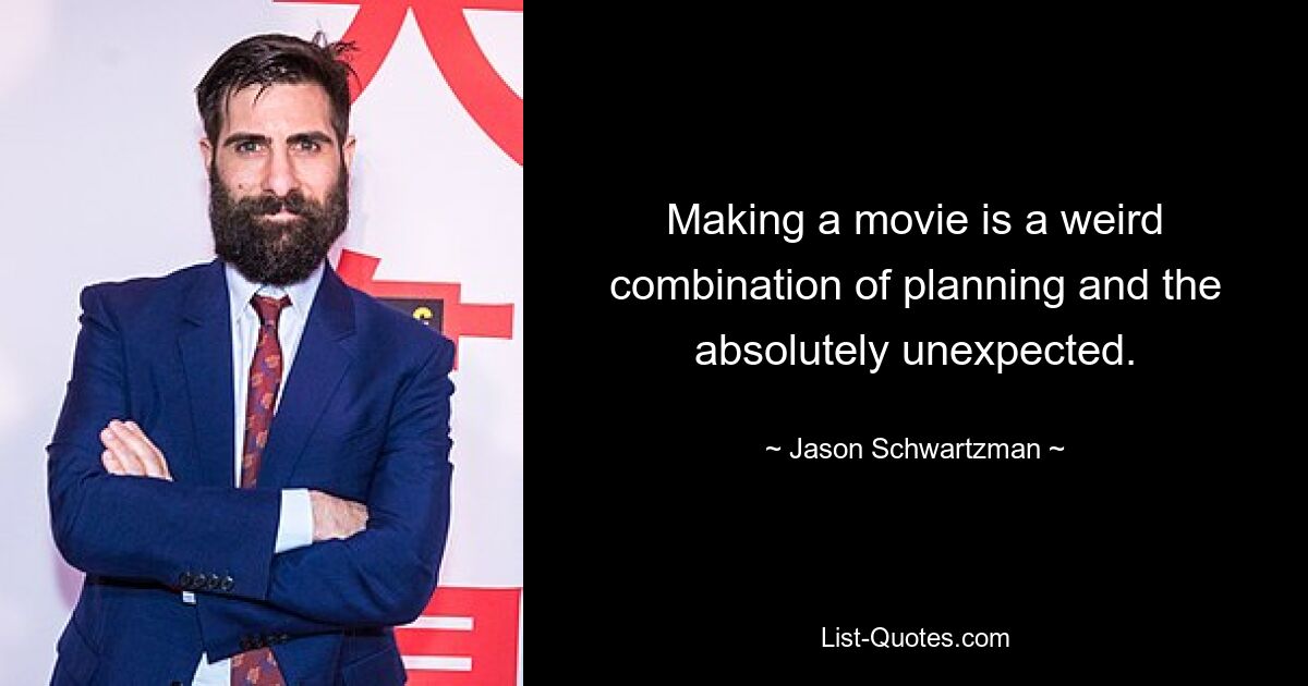 Making a movie is a weird combination of planning and the absolutely unexpected. — © Jason Schwartzman