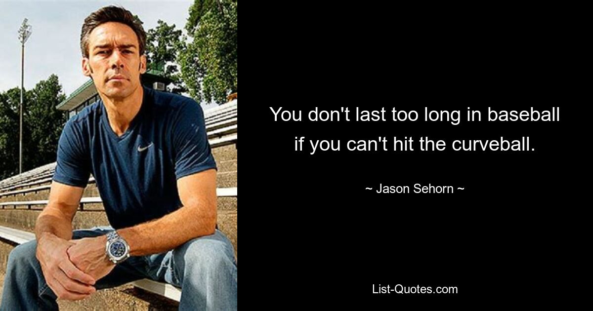 You don't last too long in baseball if you can't hit the curveball. — © Jason Sehorn