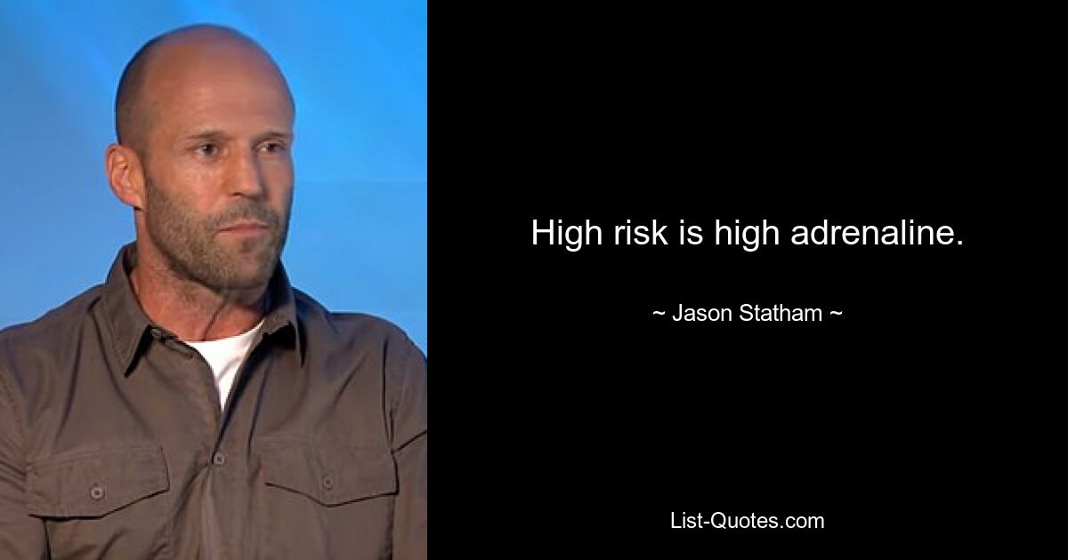 High risk is high adrenaline. — © Jason Statham