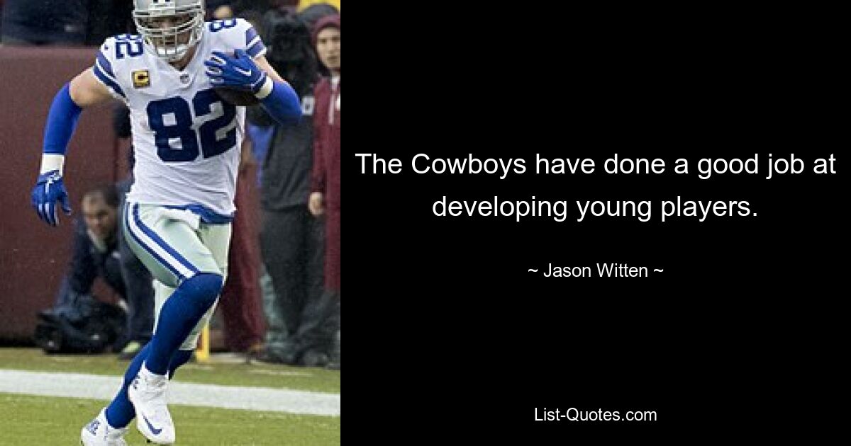 The Cowboys have done a good job at developing young players. — © Jason Witten