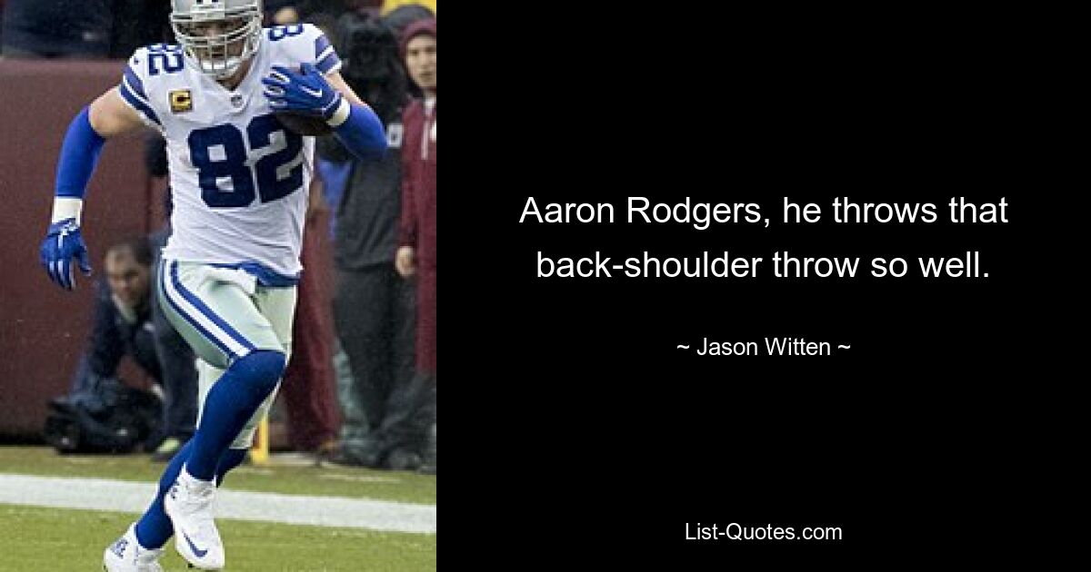 Aaron Rodgers, he throws that back-shoulder throw so well. — © Jason Witten