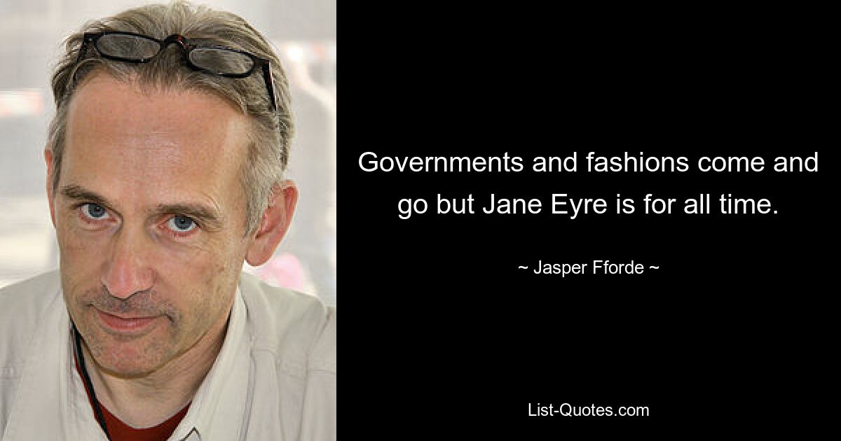 Governments and fashions come and go but Jane Eyre is for all time. — © Jasper Fforde