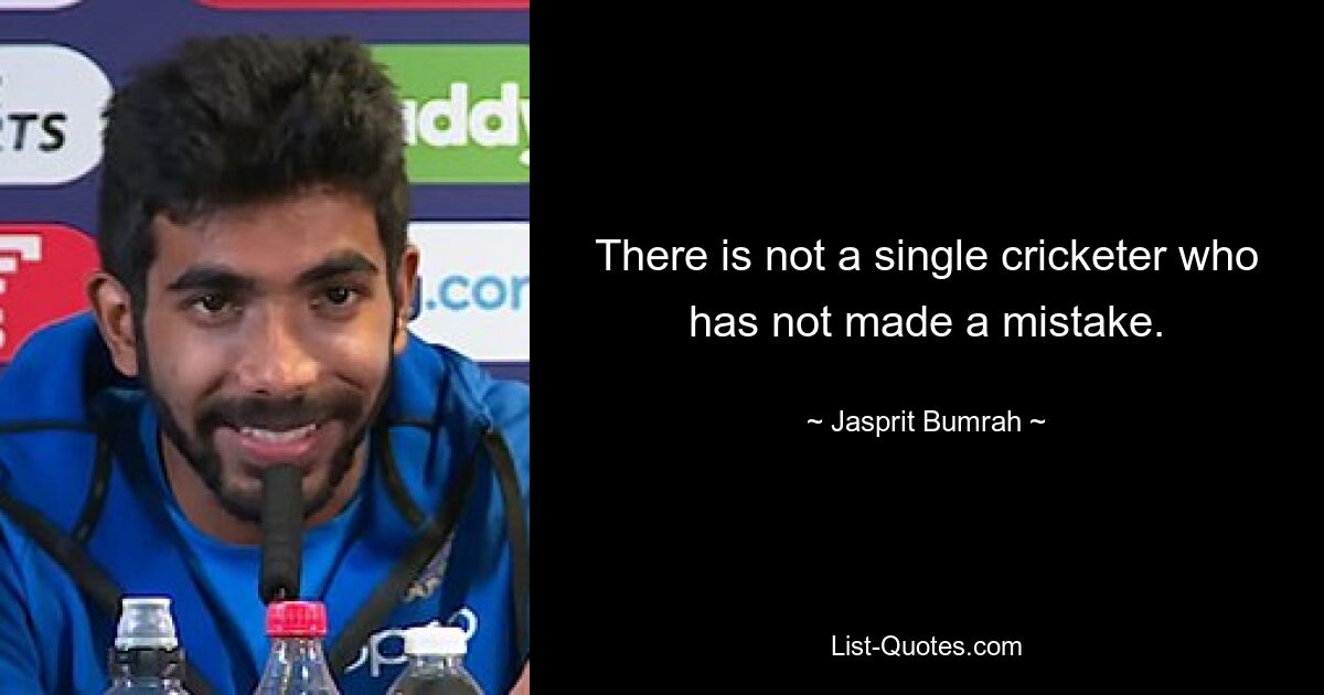 There is not a single cricketer who has not made a mistake. — © Jasprit Bumrah