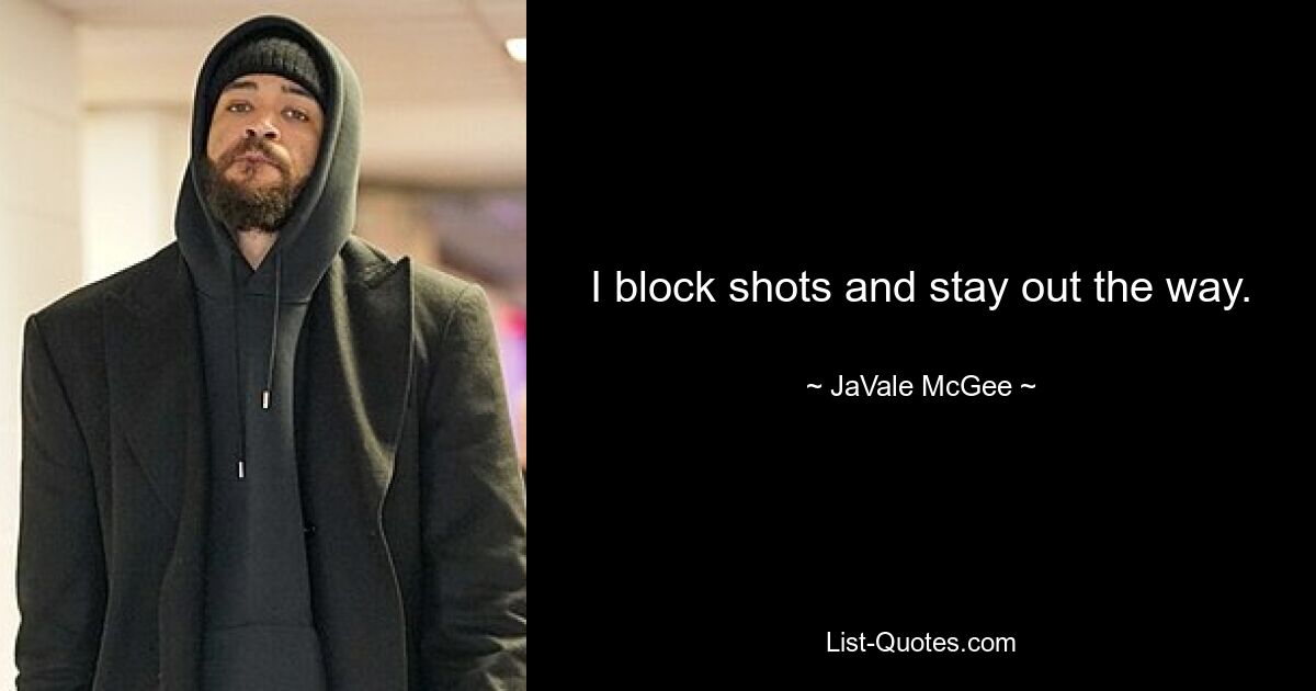 I block shots and stay out the way. — © JaVale McGee