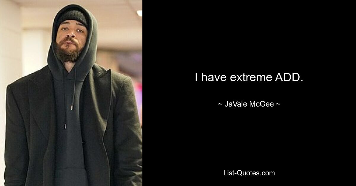 I have extreme ADD. — © JaVale McGee