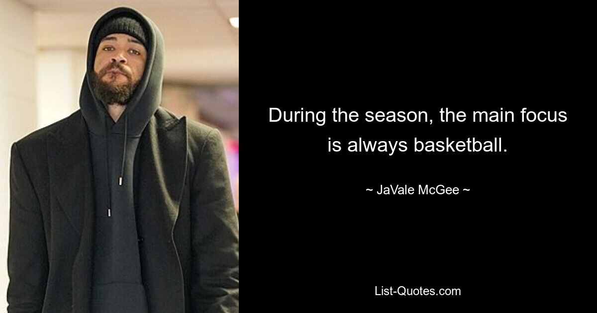 During the season, the main focus is always basketball. — © JaVale McGee