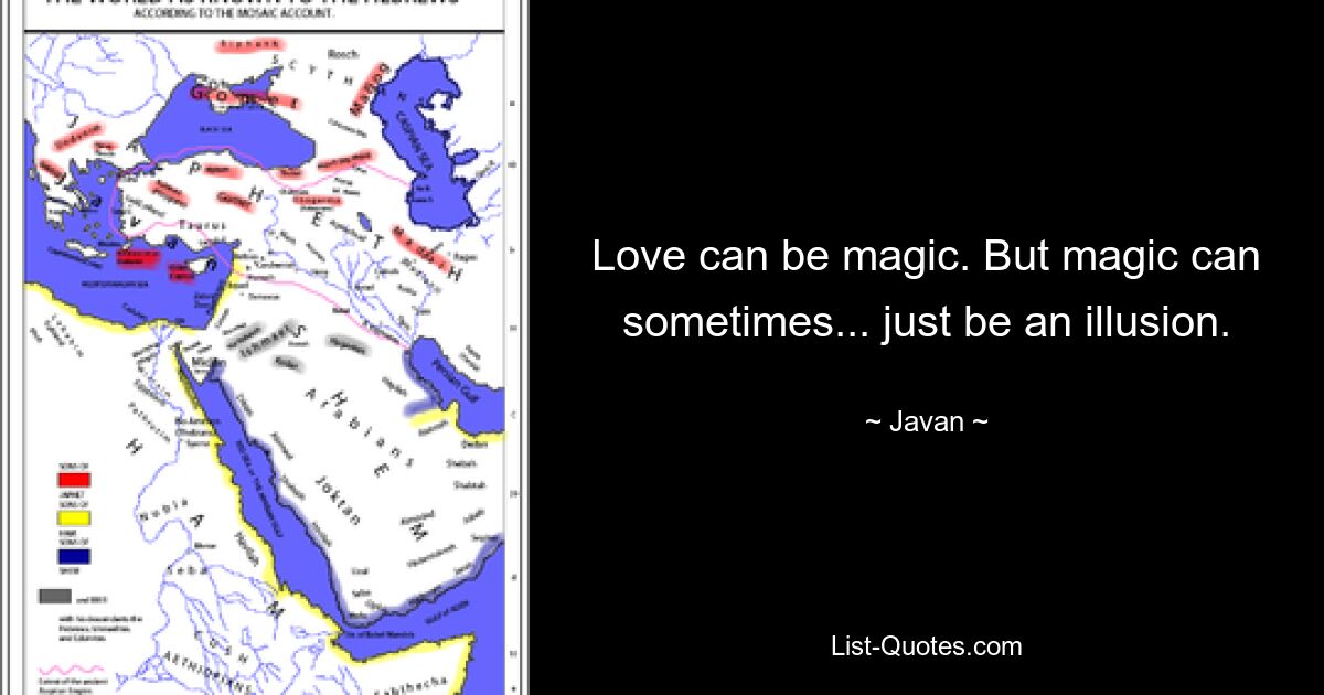 Love can be magic. But magic can sometimes... just be an illusion. — © Javan