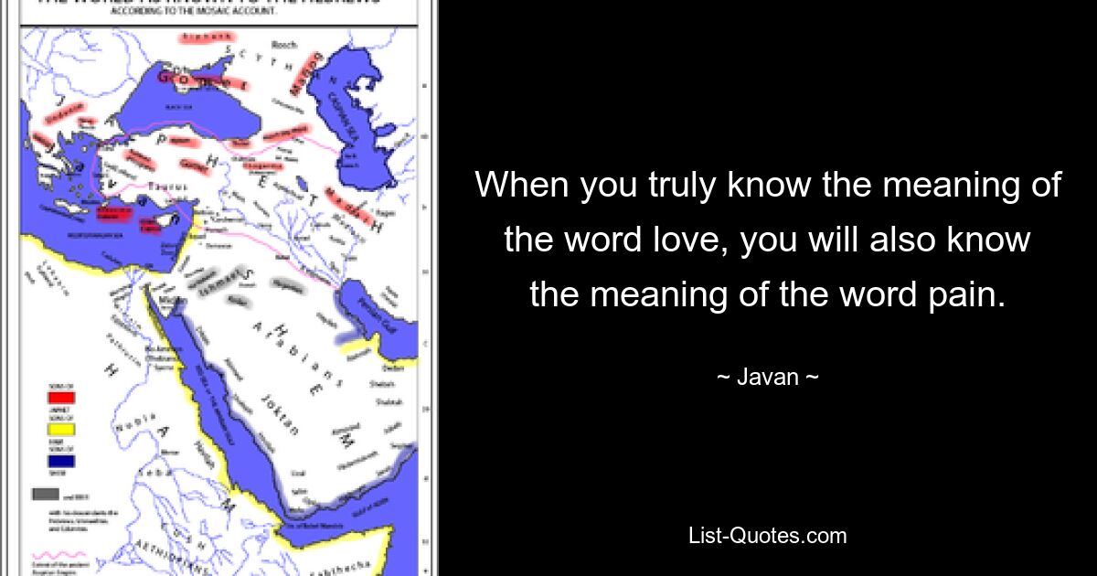 Когда вы по-настоящему поймете значение слова «любовь», вы также узнаете значение слова «боль». — © Джаван 