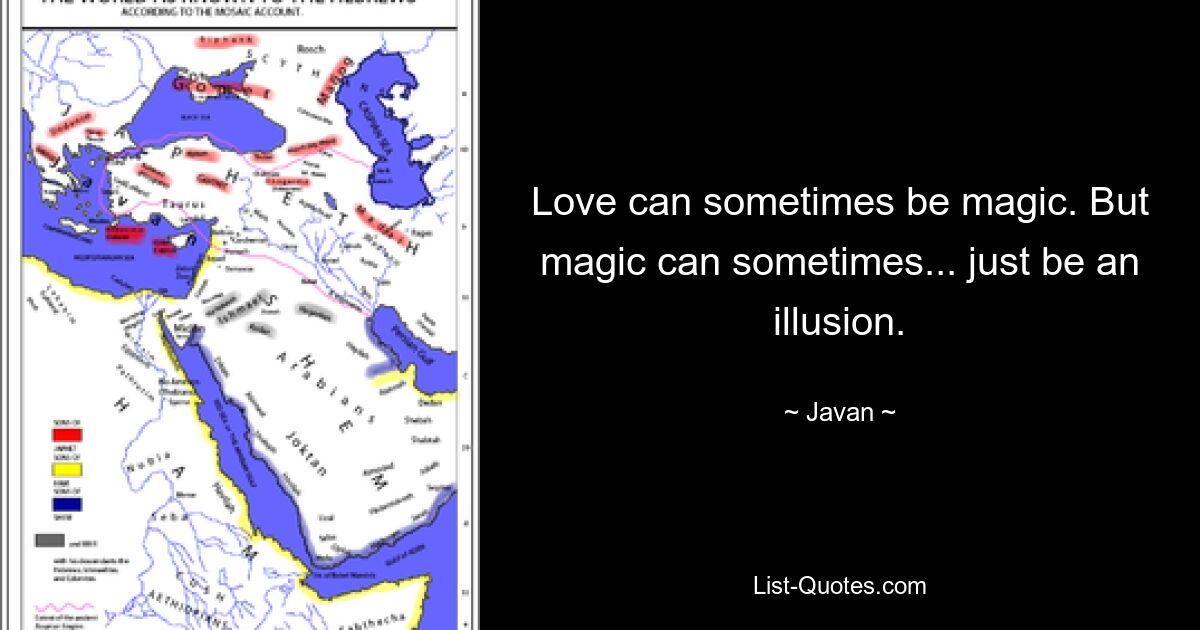 Love can sometimes be magic. But magic can sometimes... just be an illusion. — © Javan