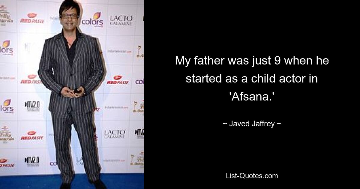 My father was just 9 when he started as a child actor in 'Afsana.' — © Javed Jaffrey