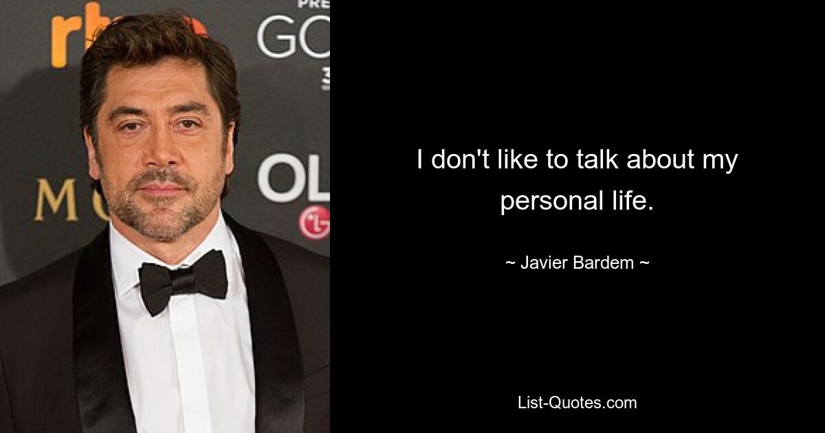 I don't like to talk about my personal life. — © Javier Bardem