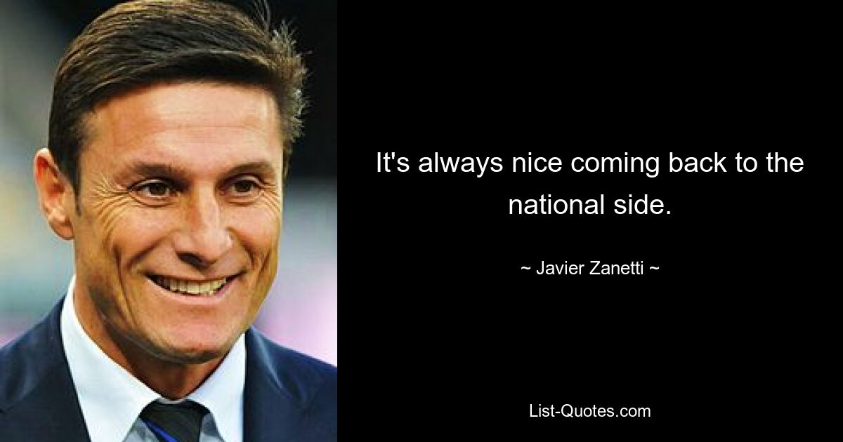 It's always nice coming back to the national side. — © Javier Zanetti