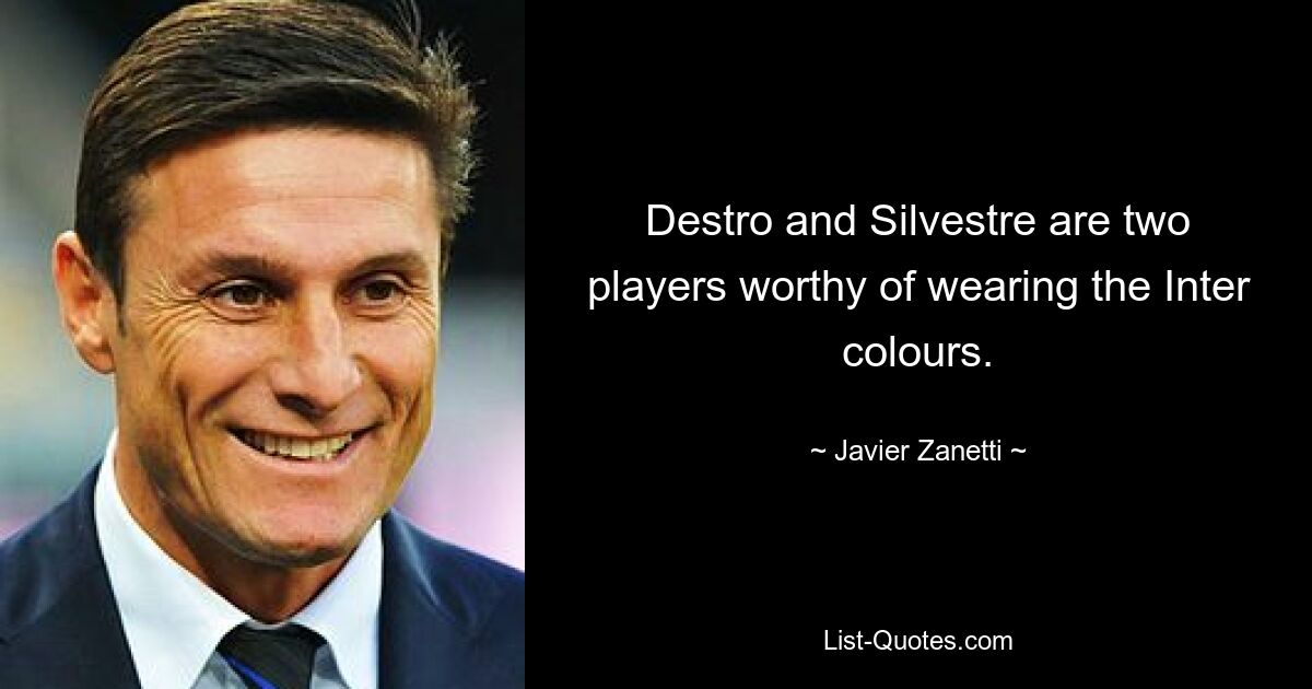 Destro and Silvestre are two players worthy of wearing the Inter colours. — © Javier Zanetti