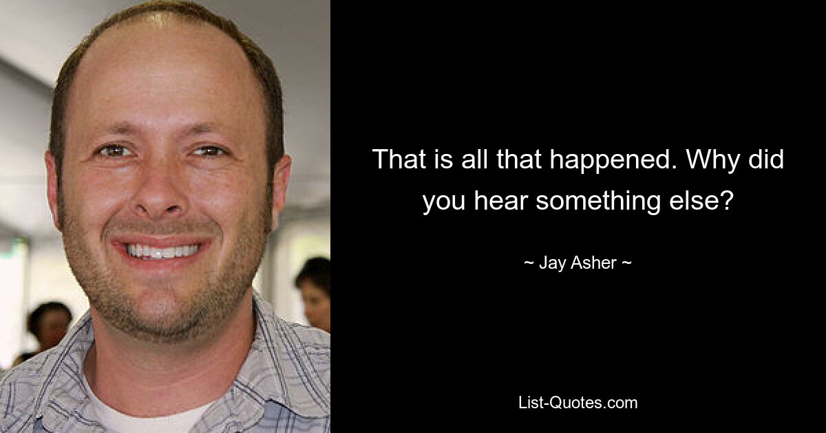 That is all that happened. Why did you hear something else? — © Jay Asher