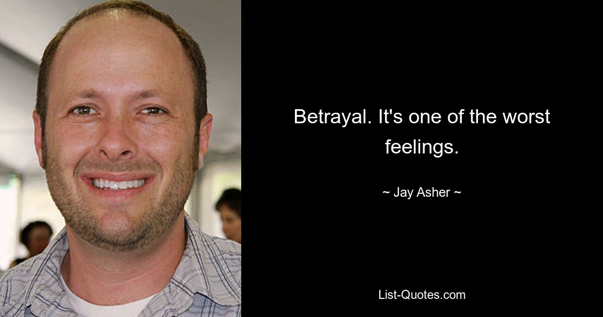 Betrayal. It's one of the worst feelings. — © Jay Asher