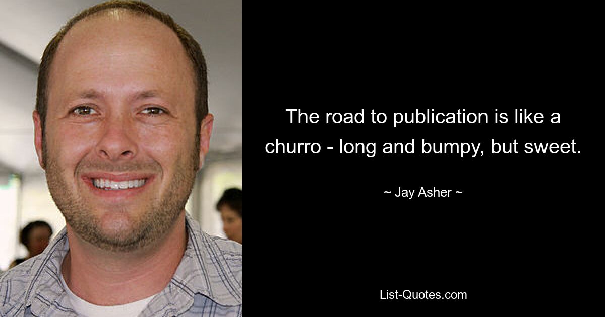 The road to publication is like a churro - long and bumpy, but sweet. — © Jay Asher