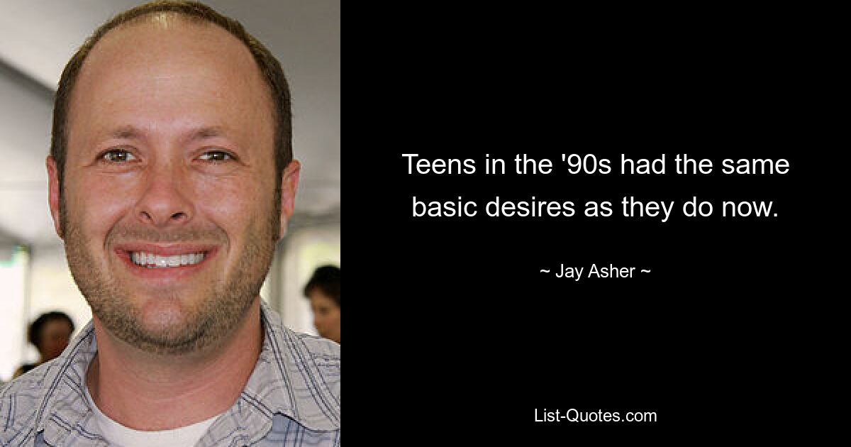 Teens in the '90s had the same basic desires as they do now. — © Jay Asher