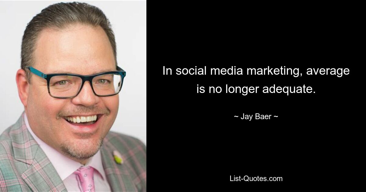 Im Social-Media-Marketing reicht der Durchschnitt nicht mehr aus. — © Jay Baer