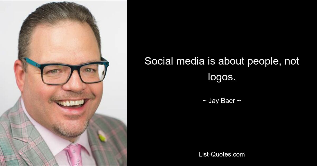 Social media is about people, not logos. — © Jay Baer