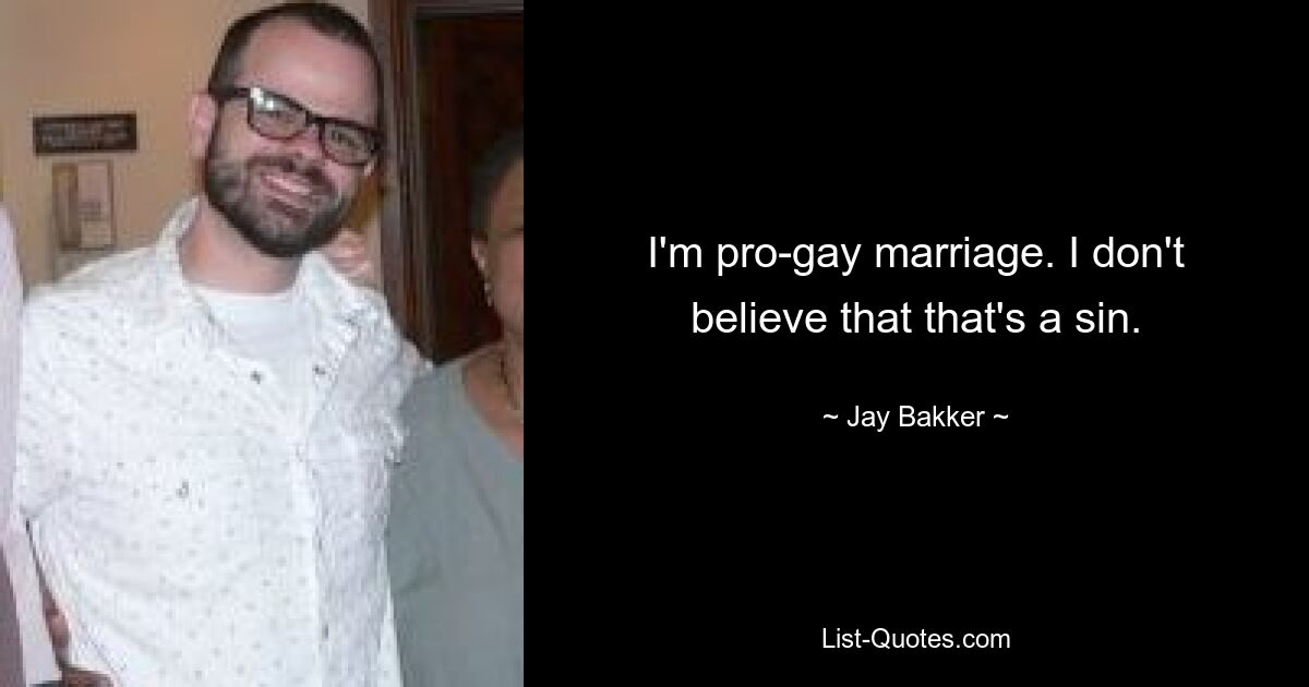 I'm pro-gay marriage. I don't believe that that's a sin. — © Jay Bakker