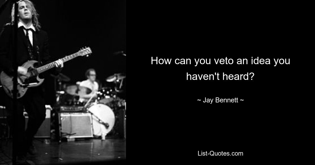 How can you veto an idea you haven't heard? — © Jay Bennett