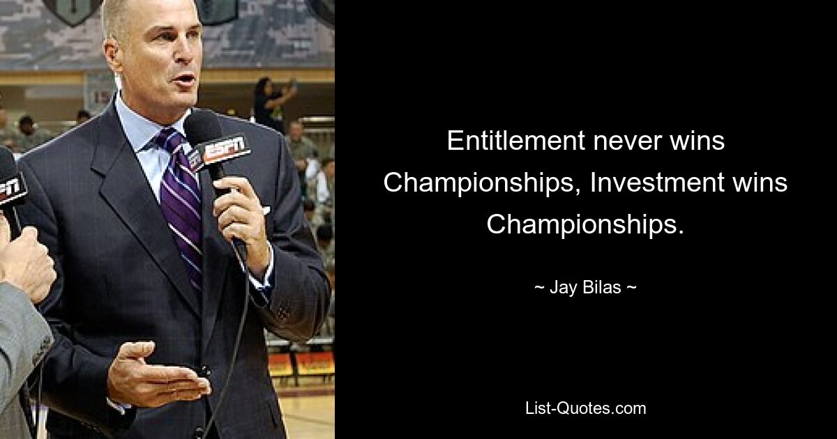 Entitlement never wins Championships, Investment wins Championships. — © Jay Bilas