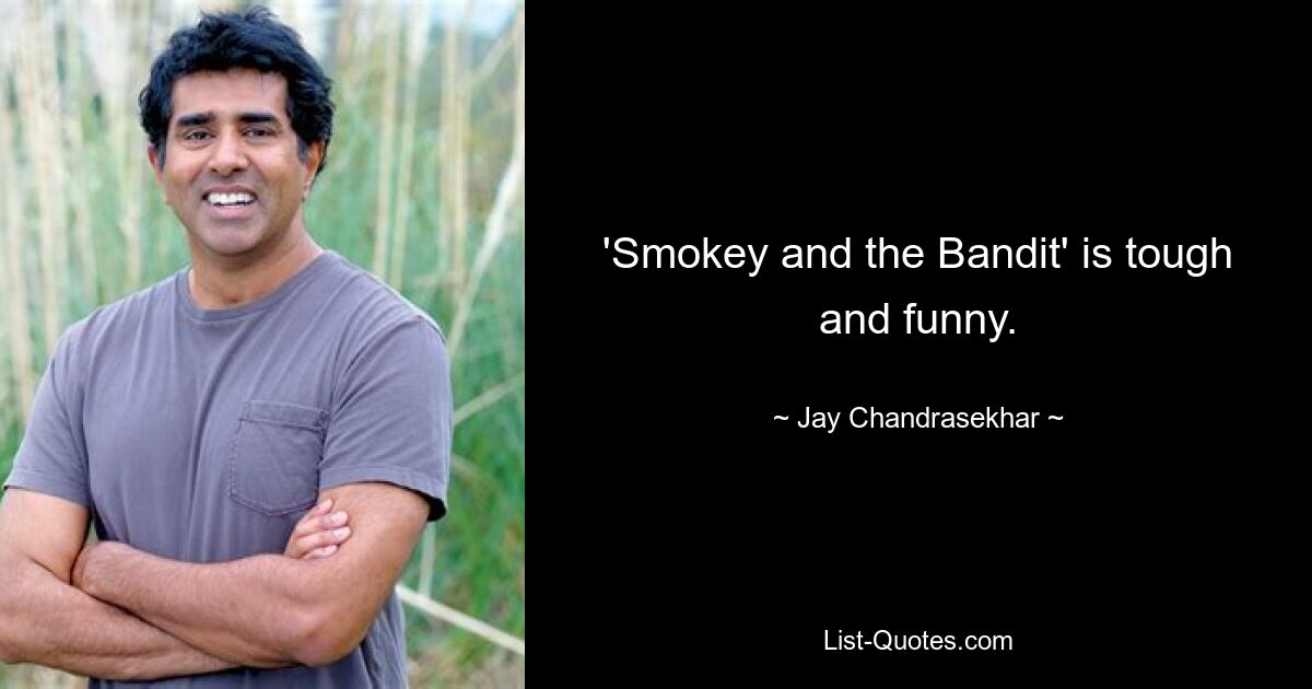 'Smokey and the Bandit' is tough and funny. — © Jay Chandrasekhar