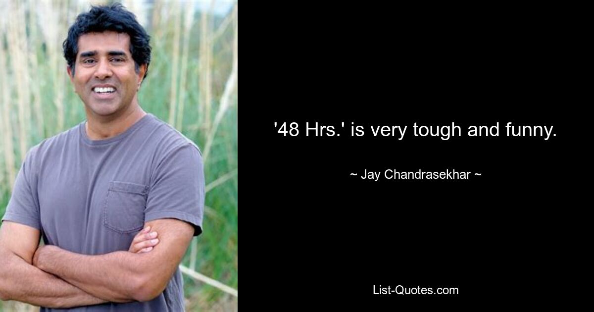 '48 Hrs.' is very tough and funny. — © Jay Chandrasekhar