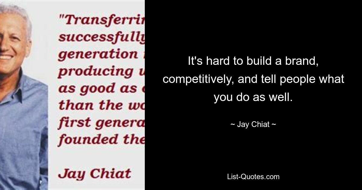 It's hard to build a brand, competitively, and tell people what you do as well. — © Jay Chiat