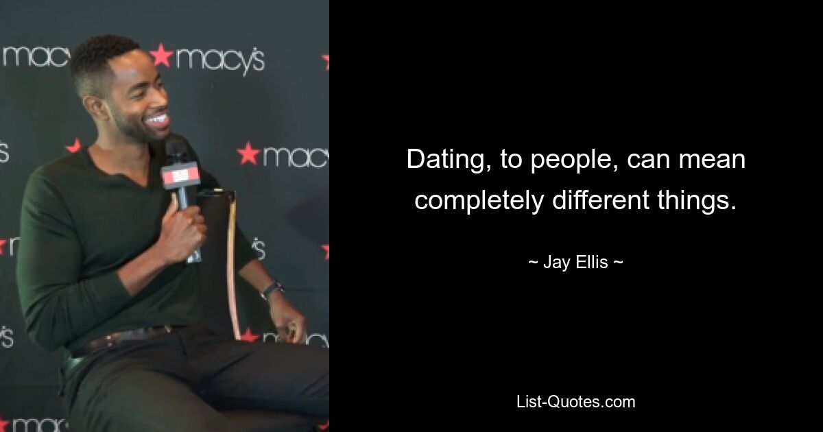 Dating, to people, can mean completely different things. — © Jay Ellis