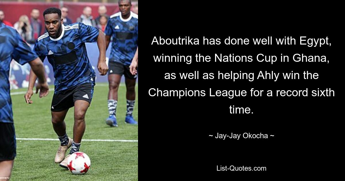 Aboutrika has done well with Egypt, winning the Nations Cup in Ghana, as well as helping Ahly win the Champions League for a record sixth time. — © Jay-Jay Okocha