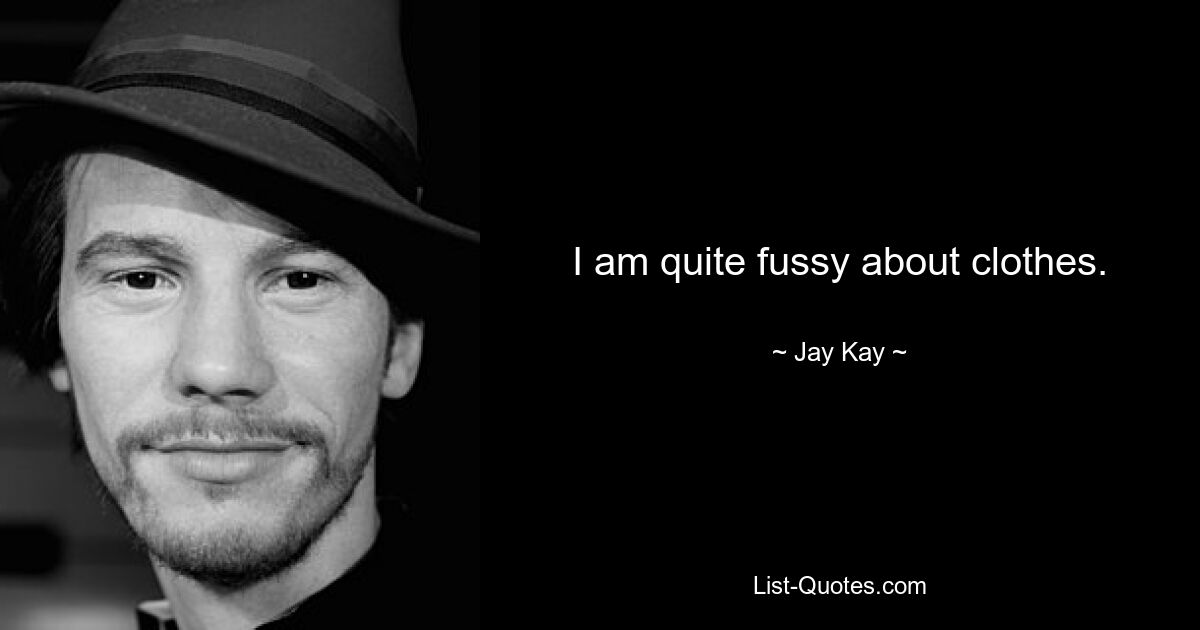 I am quite fussy about clothes. — © Jay Kay