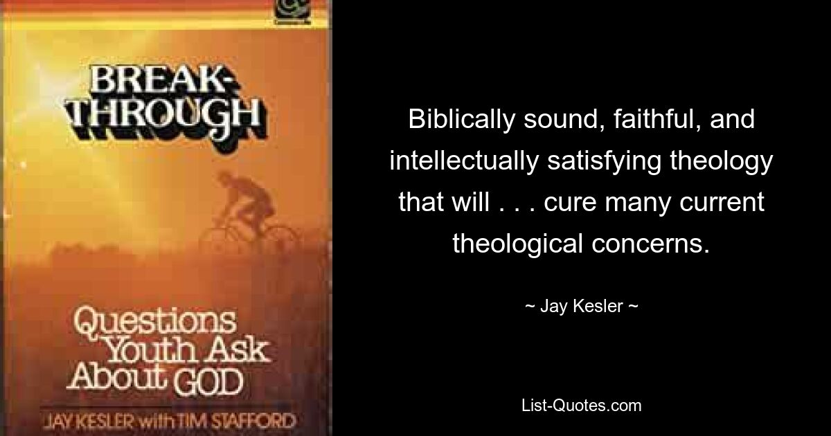 Biblically sound, faithful, and intellectually satisfying theology that will . . . cure many current theological concerns. — © Jay Kesler