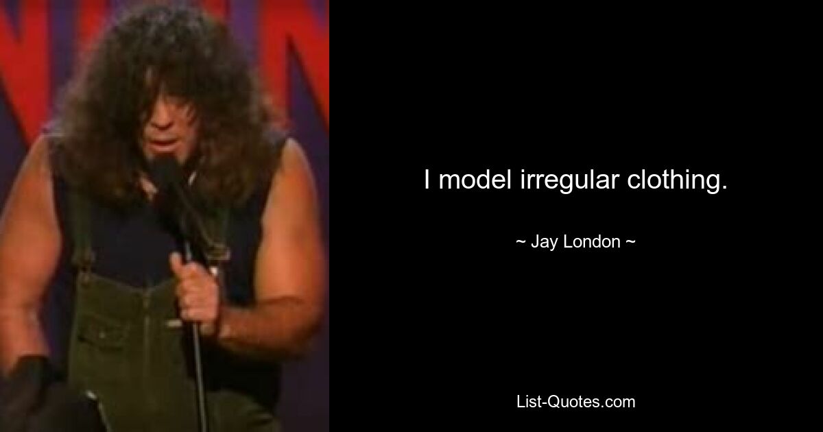 I model irregular clothing. — © Jay London