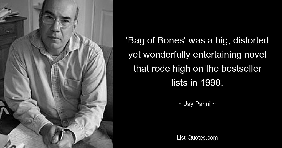 'Bag of Bones' was a big, distorted yet wonderfully entertaining novel that rode high on the bestseller lists in 1998. — © Jay Parini