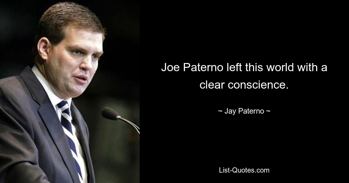 Joe Paterno left this world with a clear conscience. — © Jay Paterno