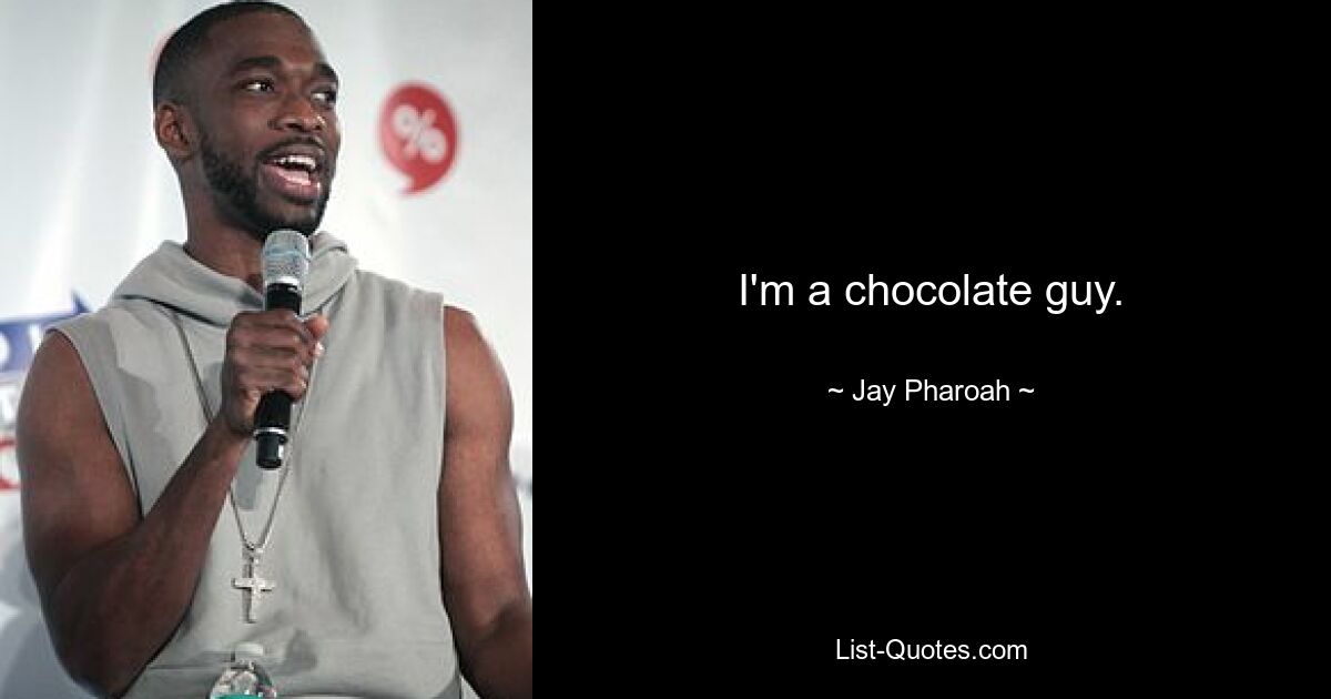 I'm a chocolate guy. — © Jay Pharoah