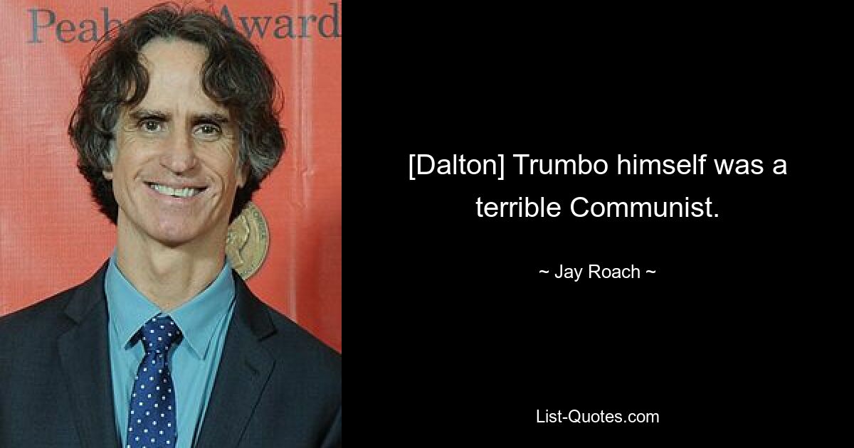 [Dalton] Trumbo himself was a terrible Communist. — © Jay Roach