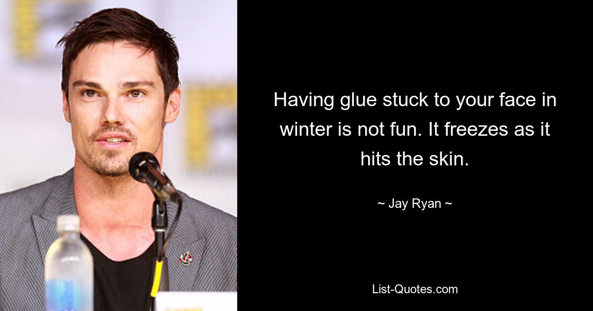 Having glue stuck to your face in winter is not fun. It freezes as it hits the skin. — © Jay Ryan