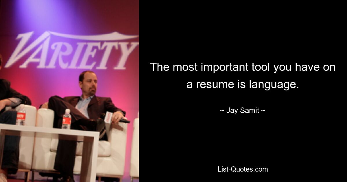 The most important tool you have on a resume is language. — © Jay Samit