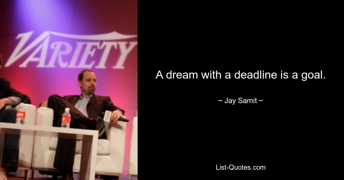 A dream with a deadline is a goal. — © Jay Samit