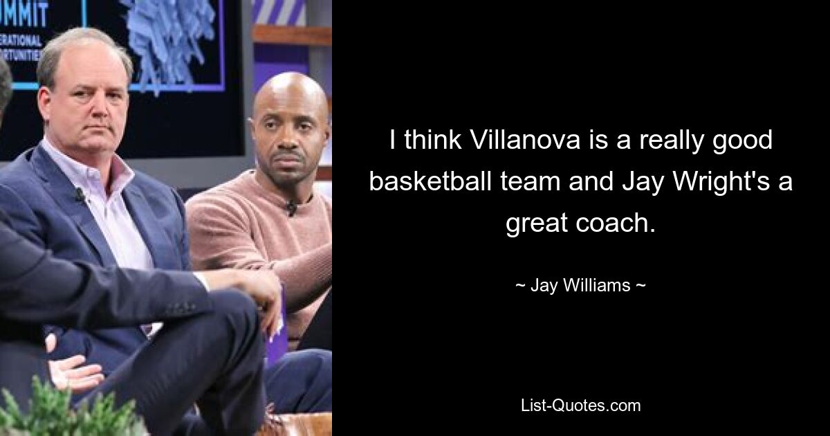 I think Villanova is a really good basketball team and Jay Wright's a great coach. — © Jay Williams