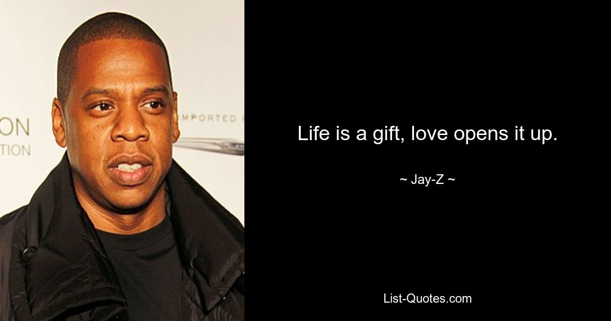 Life is a gift, love opens it up. — © Jay-Z