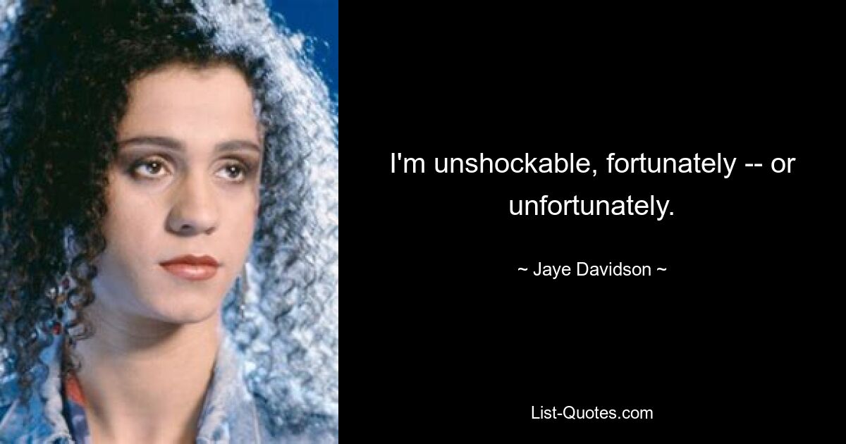 I'm unshockable, fortunately -- or unfortunately. — © Jaye Davidson