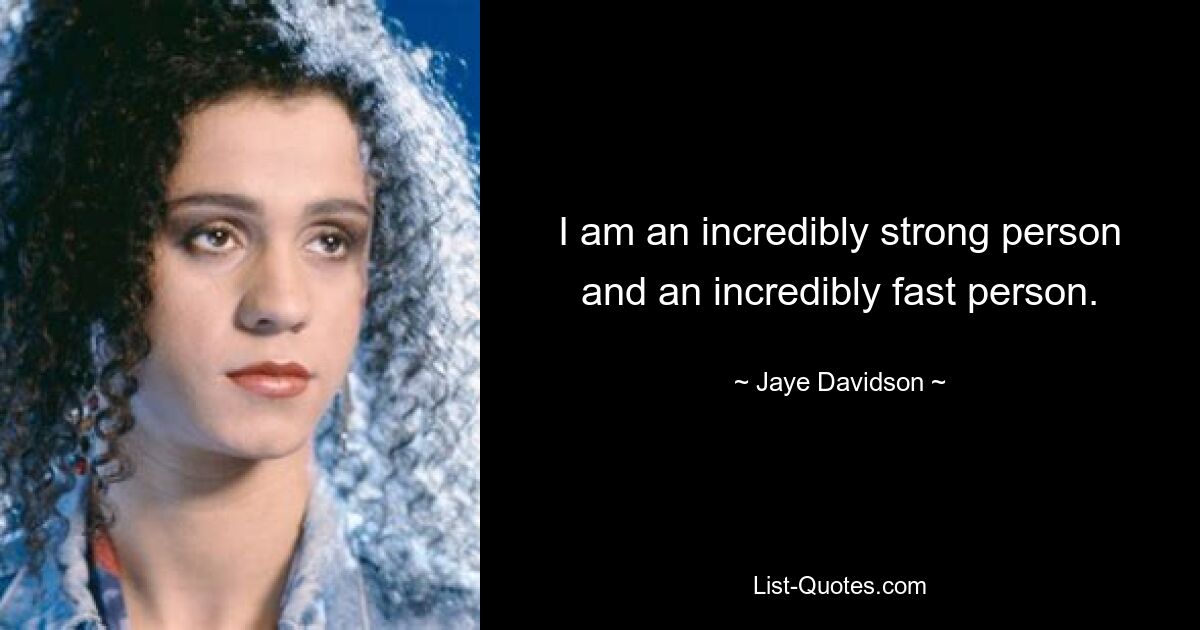 I am an incredibly strong person and an incredibly fast person. — © Jaye Davidson