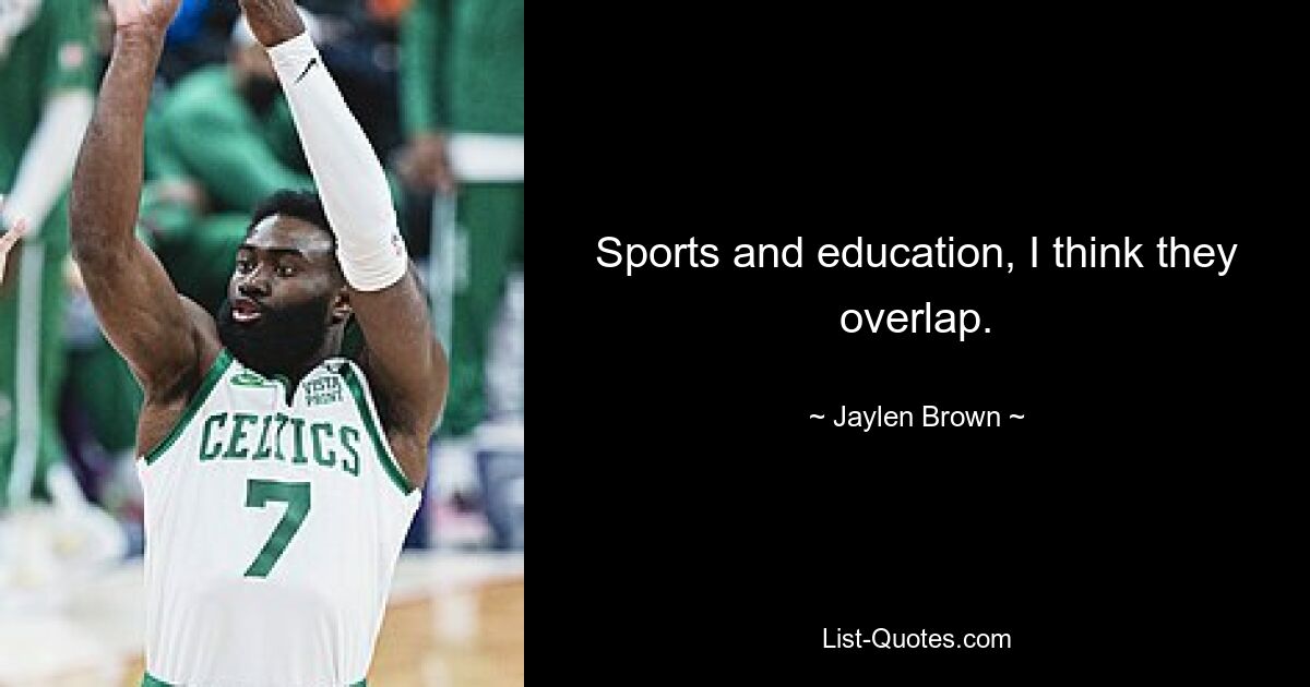 Sports and education, I think they overlap. — © Jaylen Brown