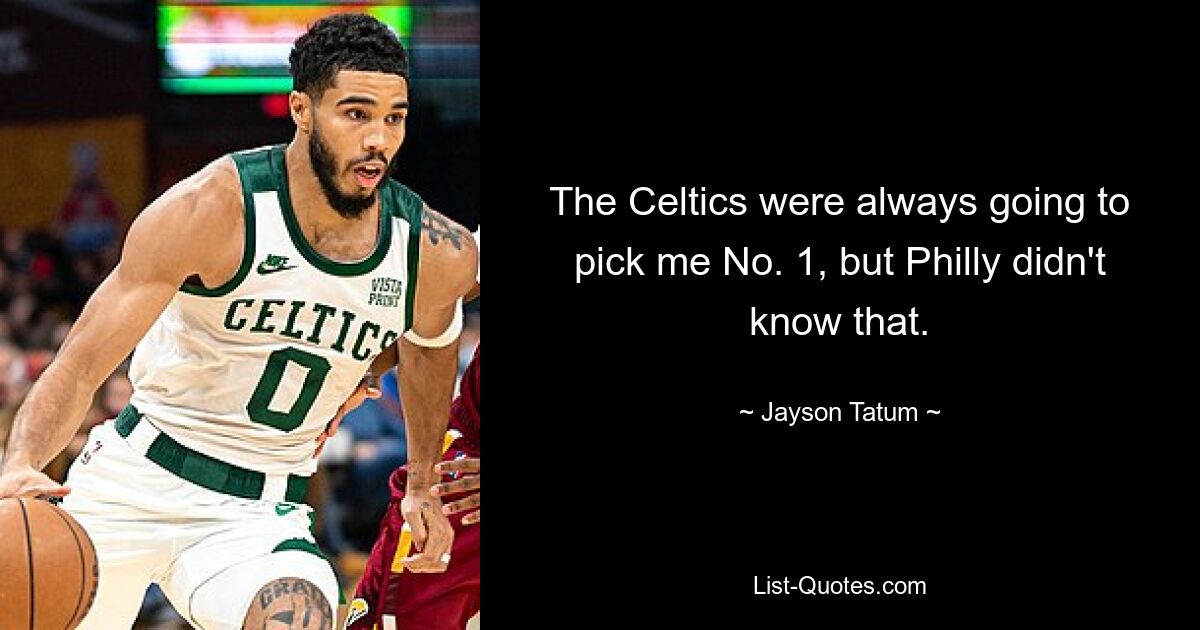 The Celtics were always going to pick me No. 1, but Philly didn't know that. — © Jayson Tatum